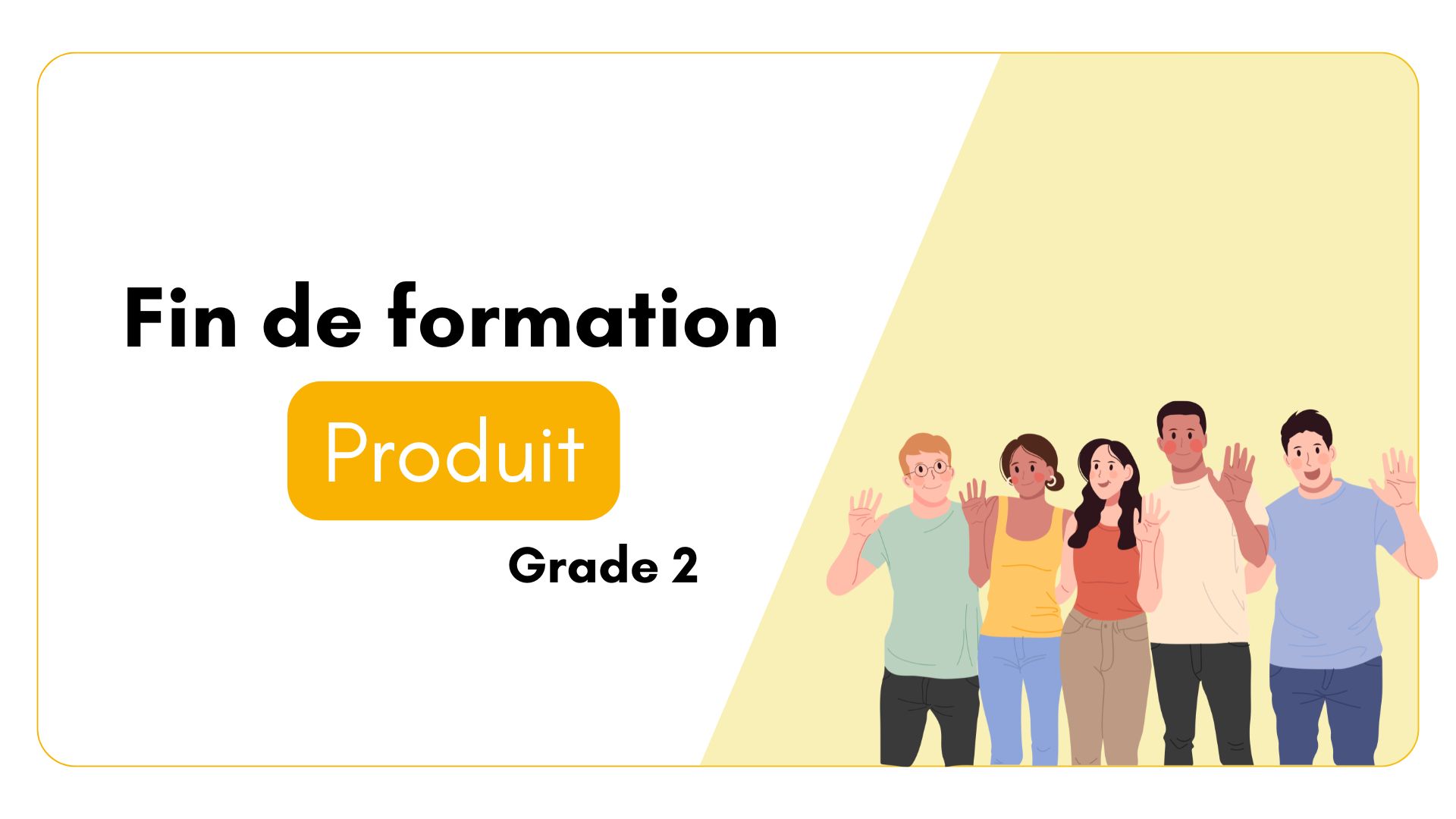Fin de formation Grade 2 Produit